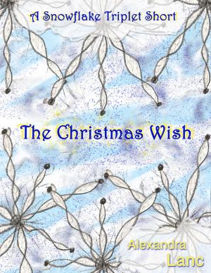 Cover of the book The Christmas Wish (A Snowflake Triplet Short) by Alexandra Lanc