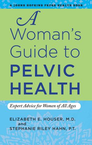 Cover of the book A Woman's Guide to Pelvic Health by Daniel W. Webster, Jon S. Vernick, Emma E. McGinty, Ted Alcorn