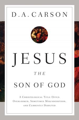 Cover of the book Jesus the Son of God by R. Kent Hughes, Bryan Chapell
