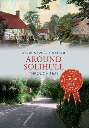 Cover of the book Around Solihull Through Time by John Van der Kiste, Kim Van der Kiste