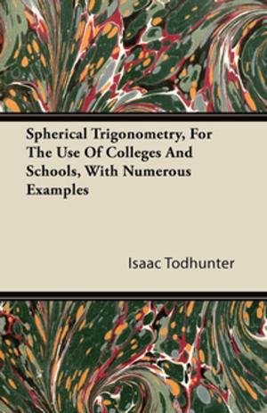 Cover of the book Spherical Trigonometry, For The Use Of Colleges And Schools, With Numerous Examples by Anon.