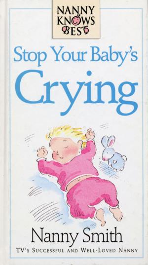 Cover of the book Nanny Knows Best -Stop Your Baby's Crying by Juliet Hastings