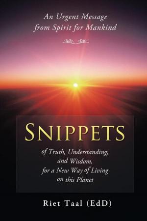Cover of the book Snippets of Truth, Understanding, and Wisdom, for a New Way of Living on This Planet by Ortensia Greco-Conte
