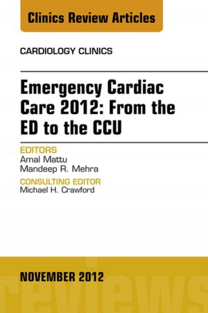 Cover of the book Emergency Cardiac Care 2012: From the ED to the CCU, An Issue of Cardiology Clinics - E-Book by Barbara Gladson, PhD, PT, OTR