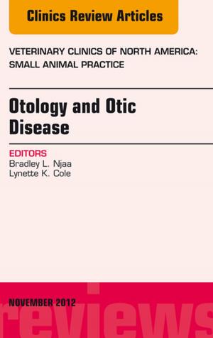 Cover of the book Otology and Otic Disease, An Issue of Veterinary Clinics: Small Animal Practice - E-Book by Anita Patel, BVM, DVD, MRCVS, Peter J. Forsythe, BVM&S, DVD, MRCVS, Fred Nind, BVM&S, MRCVS