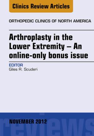 Cover of the book Arthroplasty in the Lower Extremity, An Issue of Orthopedic Clinics - E-Book by Eddy J. Chen, MD