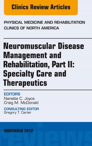 Cover of the book Neuromuscular Disease Management and Rehabilitation, Part II: Specialty Care and Therapeutics, an Issue of Physical Medicine and Rehabilitation Clinics, E-Book by Jennifer Kitchens, MSN, RN, ACNS-BC, CVRN