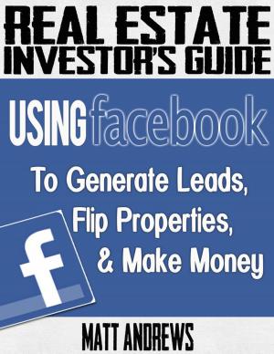 Cover of the book Real Estate Investor's Guide: Using Facebook to Generate Leads, Flip Properties & Make Money by Edward Stratemeyer