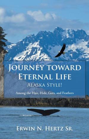 Cover of the book Journey Toward Eternal Life—Alaska Style! by Karen Phelps