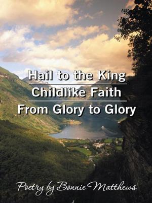 Cover of the book Hail to the King/Childlike Faith/From Glory to Glory by Margaret Ann Parker