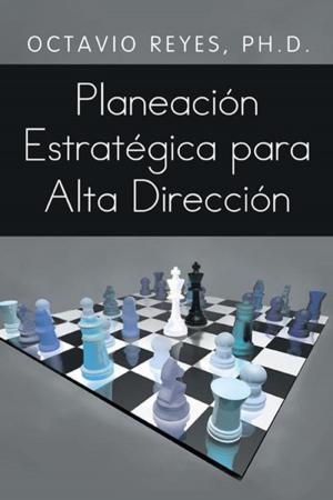 Cover of the book Planeación Estratégica Para Alta Dirección by Juan Carlos Rodríguez