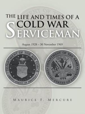 Cover of the book The Life and Times of a Cold War Serviceman by Denise Carey-Costa