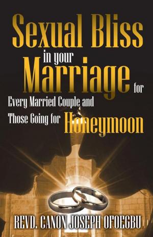 Cover of the book Sexual Bliss in Your Marriage for Every Married Couple and Those Going for Honeymoon by Col Donald Walbrecht