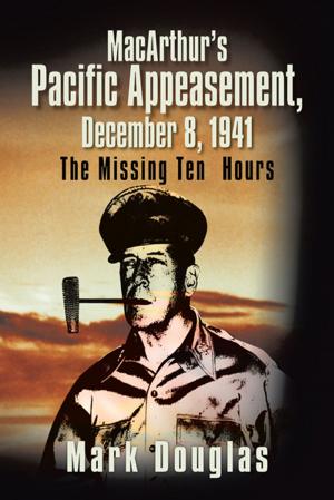 Cover of the book Macarthur’S Pacific Appeasement, December 8, 1941 by MAC EMEKA EZEMEZUE