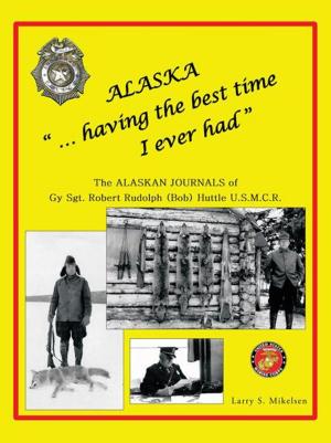 Cover of the book Alaska “...Having the Best Time I Ever Had” by J. Lambert St. Rose