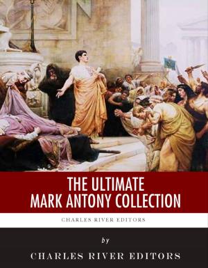 Cover of the book The Ultimate Mark Antony Collection by Charles River Editors, Jacob Abbott, Livy, Cornelius Nepos, Polybius