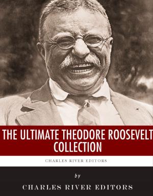 Cover of the book The Ultimate Theodore Roosevelt Collection by Charles River Editors