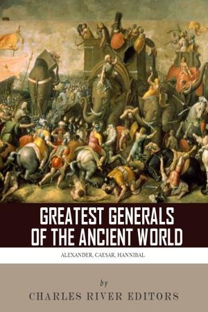 Cover of The Greatest Generals of the Ancient World: The Lives and Legacies of Alexander the Great, Hannibal and Julius Caesar