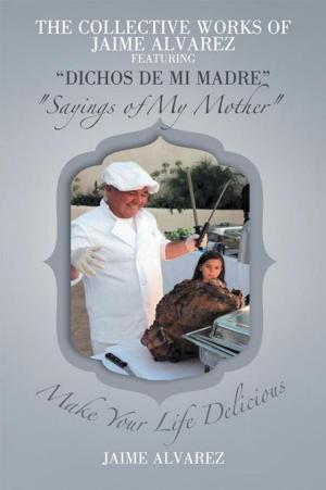 Book cover of The Collective Works of Jaime Alvarez Featuring "Dichos De Mi Madre" "Sayings of My Mother"