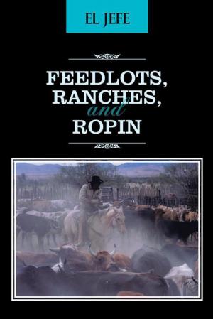 Cover of the book Feedlots, Ranches, and Ropin by Avadhesh Agrawal