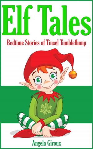 Cover of the book Elf Tales: Bedtime Stories of Tinsel Tumbleflump by Kelsi Bissette