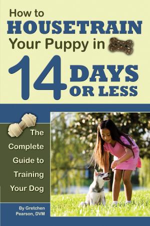 Cover of the book How to Housetrain Your Puppy in 14 Days or Less: The Complete Guide to Training Your Dog by Douglas  Carpenter