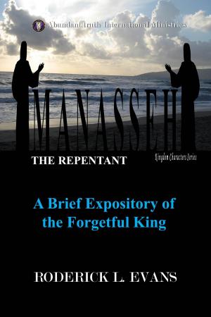 Cover of the book Manasseh, the Repentant: A Brief Expository of the Forgetful King by Jill b.