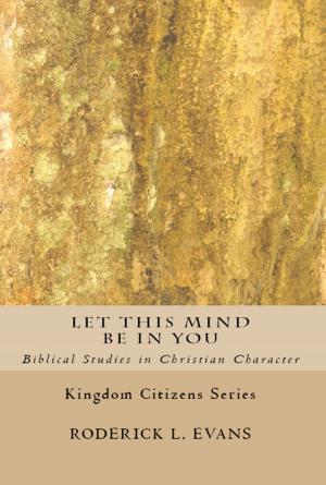 Cover of the book Let This Mind Be In You: Biblical Studies in Christian Character by Roderick L. Evans