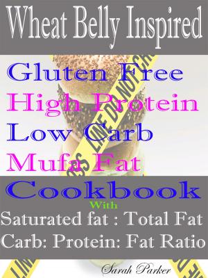 Book cover of Wheat Belly Inspired Gluten Free High Protein Low Carb Mufa Fat Cookbook With Saturated Fat: Total Fat Carb: Protein: Fat Ratio