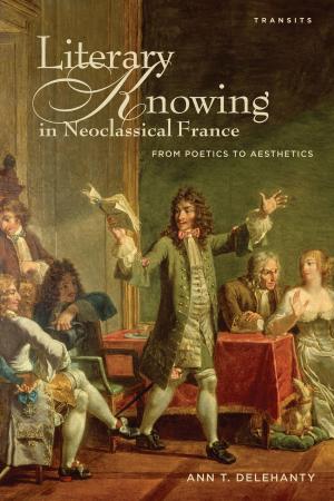 Cover of Literary Knowing in Neoclassical France by Ann T. Delehanty, Bucknell University Press