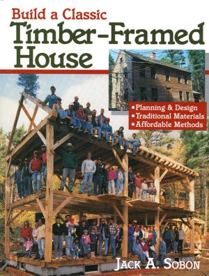 Cover of the book Build a Classic Timber-Framed House by Craig LeHoullier