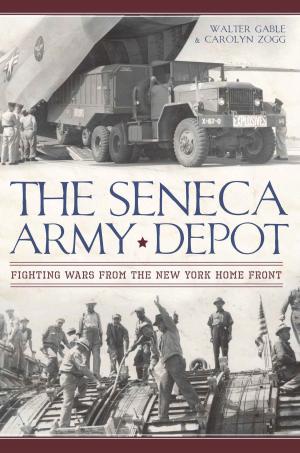 Cover of the book The Seneca Army Depot: Fighting Wars from the New York Home Front by Catie McIntyre Walker