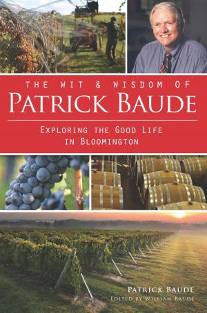 Cover of the book The Wit and Wisdom of Patrick Baude: Exploring the Good Life in Bloomington by Michael C. Scoggins