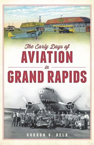 Cover of the book The Early Days of Aviation in Grand Rapids by Steven Schoenherr, Mary E. Oswell, Bonita Museum and Cultural Center