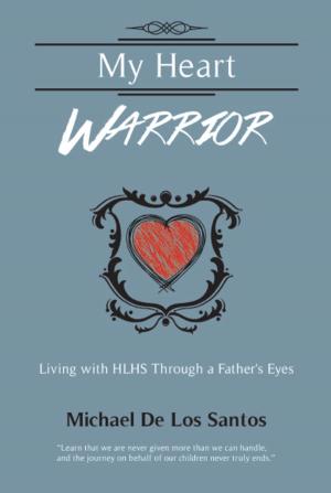 Cover of the book MY HEART WARRIOR: Living With HLHS Through A Father's Eyes by Heather Easton