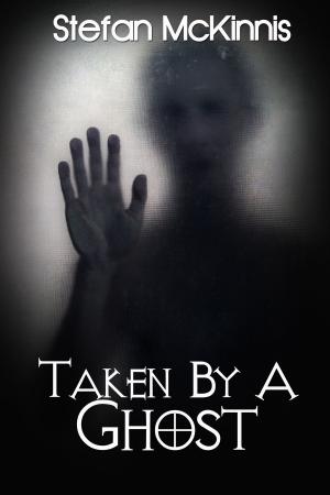 Cover of the book Taken By A Ghost by Stefan McKinnis
