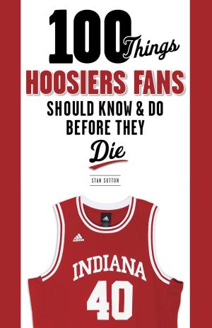 Cover of the book 100 Things Hoosiers Fans Should Know & Do Before They Die by Professional Tennis Registry