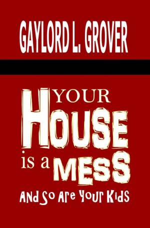 Cover of the book Your House Is A Mess: And So Are Your Kids by Anne jane Mostyn