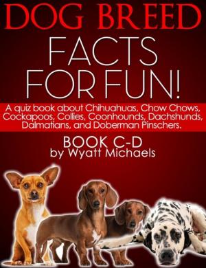 Cover of the book Dog Breed Facts for Fun! Book C-D by Wyatt Michaels