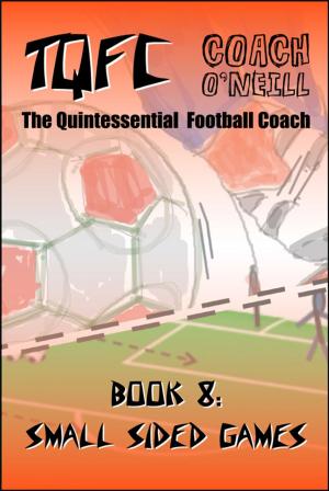 Cover of the book TQFC Book 8: Small Sided Games by Coach O'Neill