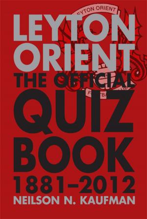 Cover of the book Leyton Orient: The Official Quiz Book 1881-2012 by Nigel A. Ibbotson