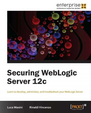 Cover of the book Securing WebLogic Server 12c by Brice Colucci, Matei Copot, Philip Kirkbride, Nathan Richardson