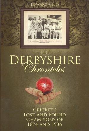 Cover of the book The Derbyshire Chronicles: Cricket's Lost and Found Champions of 1874 and 1936 by Edward Giles