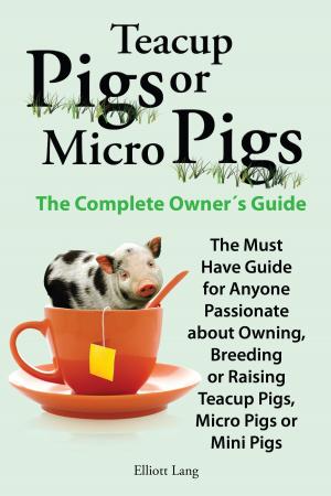 Book cover of Teacup Pigs or Micro Pigs. The Complete Owner's Guide.