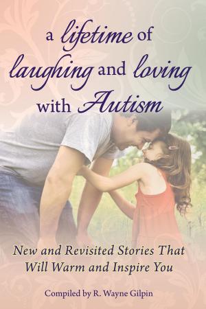 Cover of the book A Lifetime of Laughing and Loving with Autism by Jennifer McIlwee Myers