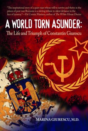 Cover of the book A World Torn Asunder: The Life and Triumph of Constantin C. Giurescu by Kolie Crutcher