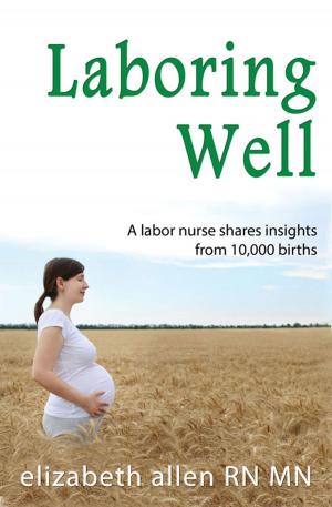 Book cover of Laboring Well, A labor nurse shares insights from 10,000 births