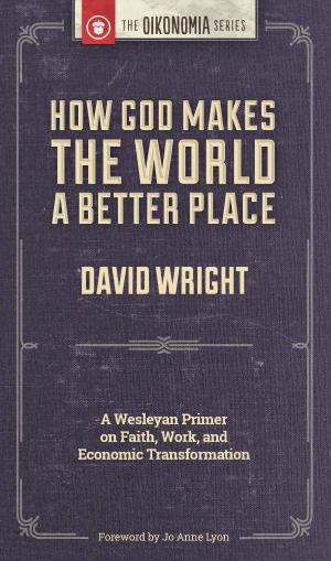 Book cover of How God Makes the World A Better Place: A Wesleyan Primer on Faith, Work, and Economic Transformation