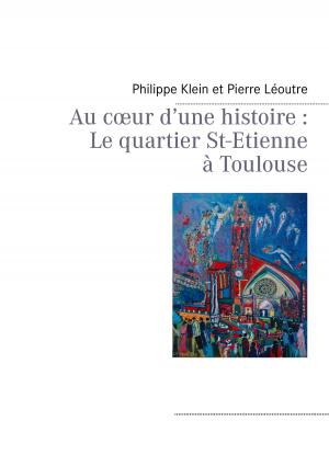 Cover of the book Au cœur d’une histoire : Le quartier St-Etienne à Toulouse by Boris Jermer