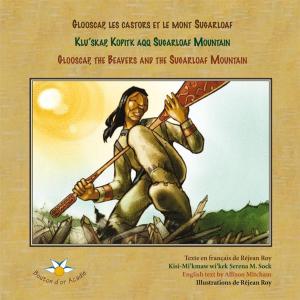 Book cover of Glooscap, les castors et le mont Sugarloaf / Klu’skap Kopitk Aqq Sugarloaf Mountain / Glooscap, the Beavers and the Sugarloaf Mountain